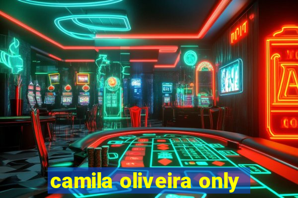 camila oliveira only